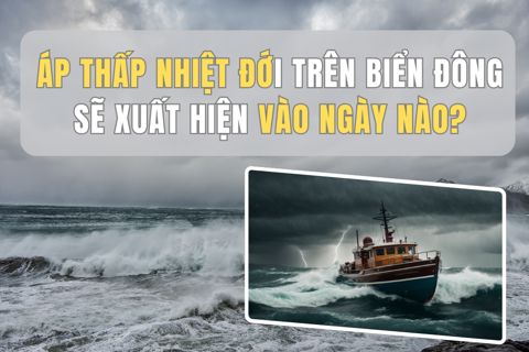 Áp thấp nhiệt đới trên Biển Đông sẽ xuất hiện vào ngày nào?