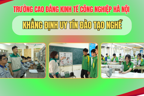 Trường Cao đẳng Kinh tế Công nghiệp Hà Nội khẳng định uy tín đào tạo nghề