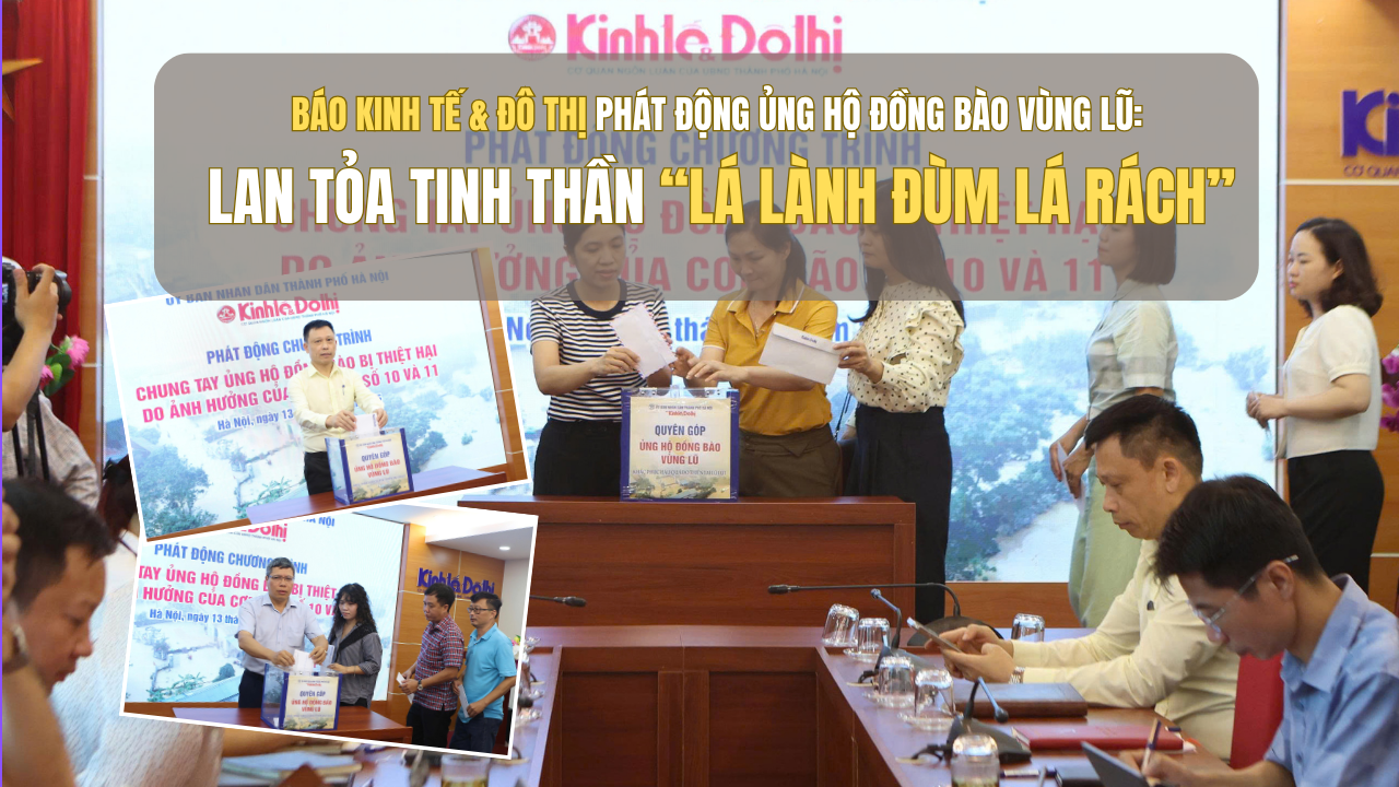 Báo Kinh tế & Đô thị phát động ủng hộ đồng bào vùng lũ: Lan tỏa tinh thần “lá lành đùm lá rách”