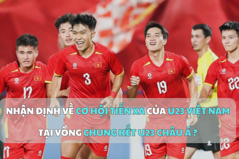 Nhận định về cơ hội tiến xa của U23 Việt Nam tại Vòng Chung kết U23 châu Á