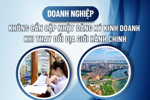 Doanh nghiệp không cần cập nhật đăng ký kinh doanh khi thay đổi địa giới hành chính
