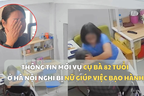 Thông tin mới vụ cụ bà 82 tuổi ở Hà Nội nghi bị nữ giúp việc bạo hành