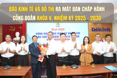Báo Kinh tế và Đô thị ra mắt Ban Chấp hành Công đoàn khóa V, nhiệm kỳ 2025 - 2030