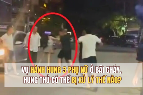 Vụ hành hung 3 phụ nữ ở Bãi Cháy, hung thủ có thể bị xử lý thế nào?