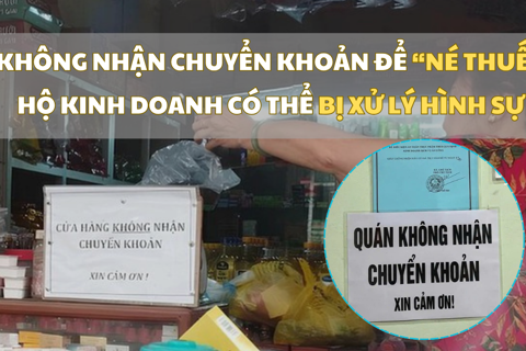 Không nhận chuyển khoản để “né thuế”, hộ kinh doanh có thể bị xử lý hình sự
