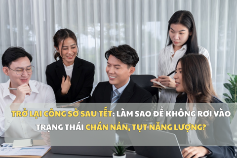 Trở lại công việc sau Tết: Làm sao để không rơi vào trạng thái chán nản, tụt năng lượng?