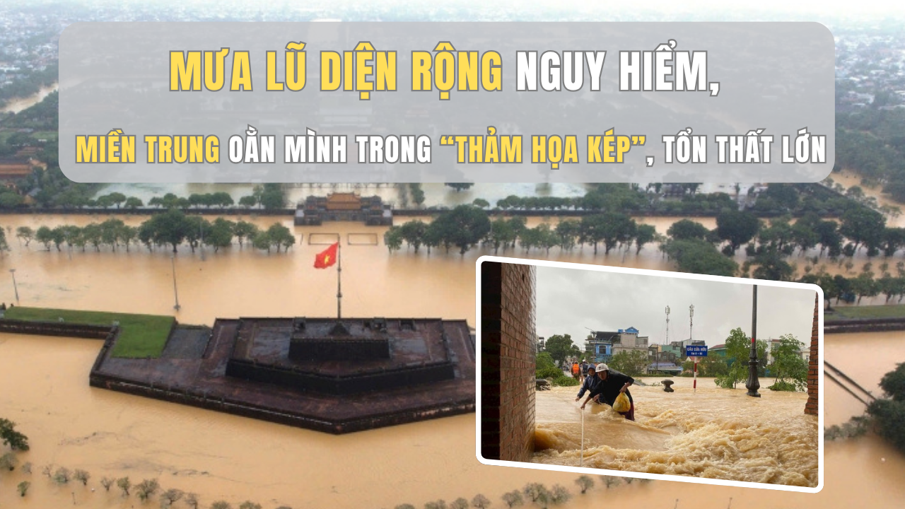 Mưa lũ diện rộng nguy hiểm, miền Trung oằn mình trong “thảm họa kép”
