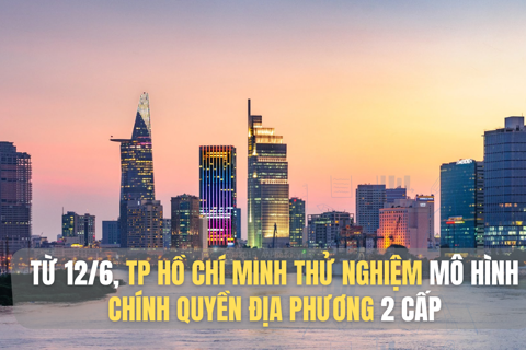 Từ 12/6, TP Hồ Chí Minh thử nghiệm mô hình chính quyền địa phương 2 cấp