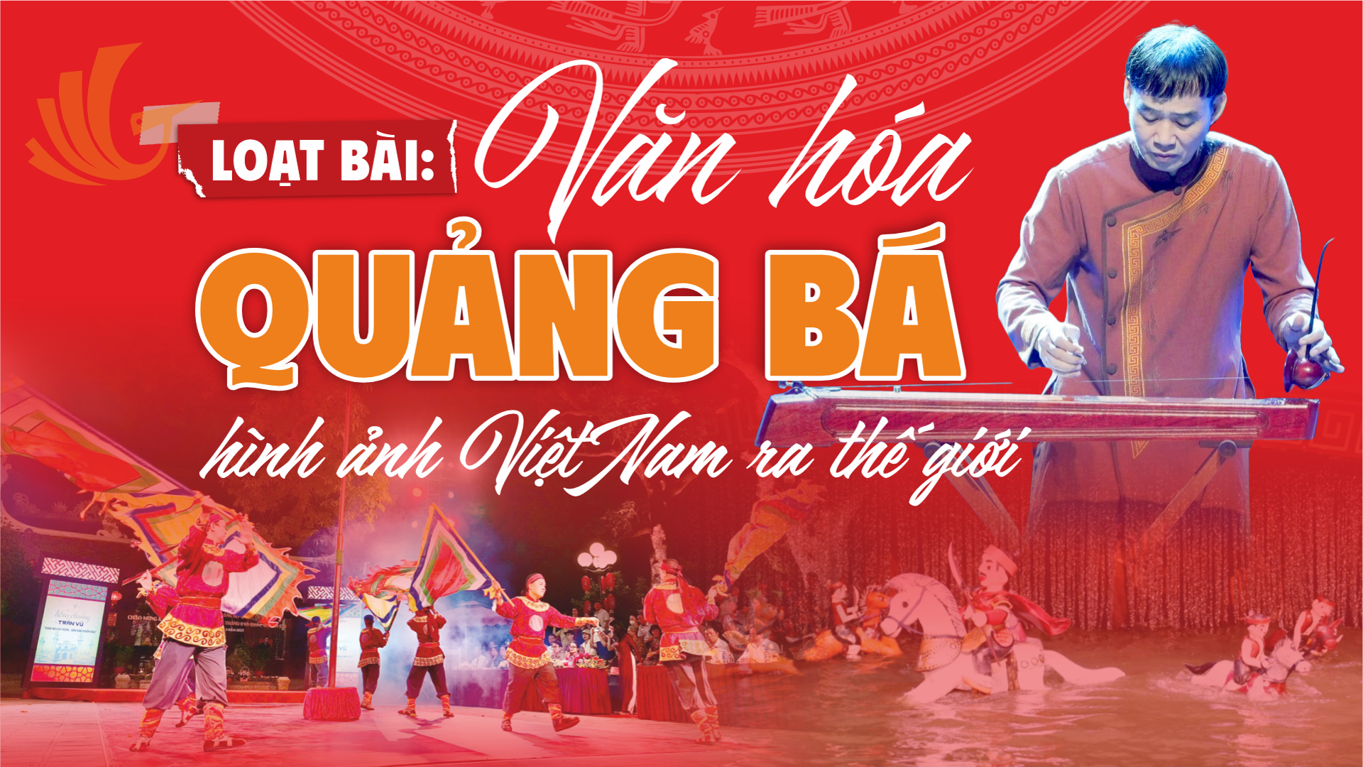 [Loạt bài: Văn hóa quảng bá hình ảnh Việt Nam ra thế giới] Bài 1: Khi văn hóa là cầu nối ngoại giao